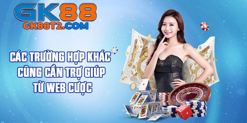 Các trường hợp khác cũng cần trợ giúp từ web cược